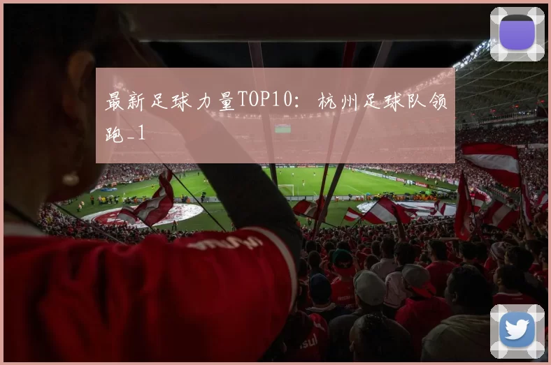 最新足球力量TOP10：杭州足球队领跑_1