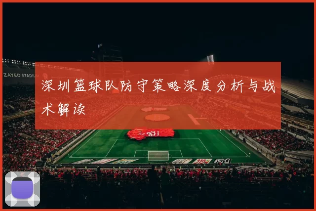 深圳篮球队防守策略深度分析与战术解读