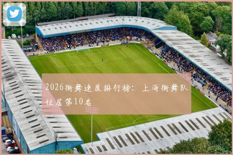 2026街舞速度排行榜：上海街舞队位居第10名